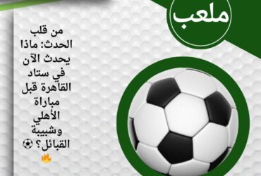 من قلب الحدث: ماذا يحدث الآن في ستاد القاهرة قبل مباراة الأهلي وشبيبة القبائل؟ ⚽🔥