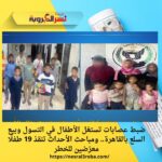 ضبط عصابات تستغل الأطفال في التسول وبيع السلع بالقاهرة.. ومباحث الأحداث تنقذ 19 طفلًا معرّضين للخطر