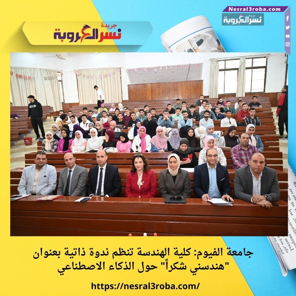 جامعة الفيوم: كلية الهندسة تنظم ندوة ذاتية بعنوان "هندسني شكراً" حول الذكاء الاصطناعي