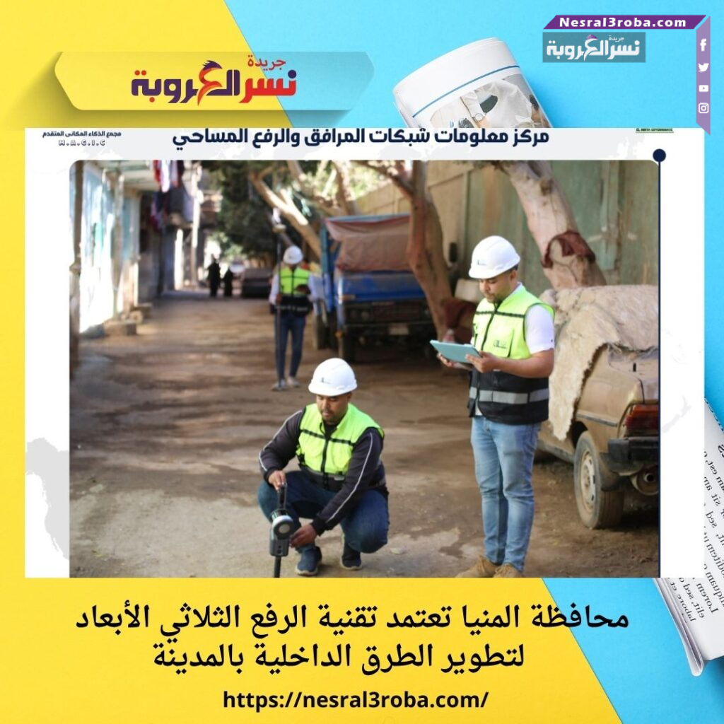 محافظة المنيا تعتمد تقنية الرفع الثلاثي الأبعاد لتطوير الطرق الداخلية بالمدينة