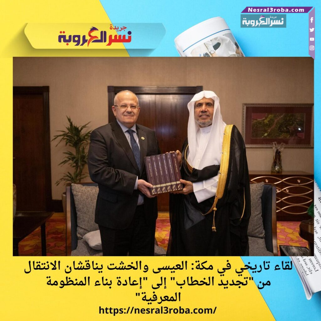 لقاء تاريخي في مكة: العيسى والخشت يناقشان الانتقال من "تجديد الخطاب" إلى "إعادة بناء المنظومة المعرفية" 25 لقاء تاريخي في مكة: العيسى والخشت يناقشان الانتقال من "تجديد الخطاب" إلى "إعادة بناء المنظومة المعرفية"