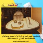 كم بلغ سعر الذهب اليوم في الإمارات؟.. تحديث جديد لغرام 21 و24 بالدرهم الإماراتي (1 ديسمبر 2025)