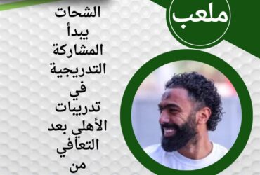 الشحات يبدأ المشاركة التدريجية في تدريبات الأهلي بعد التعافي من الإصابة