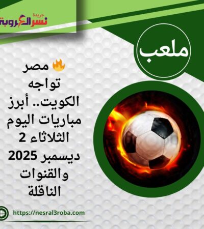 🔥 مصر تواجه الكويت.. أبرز مباريات اليوم الثلاثاء 2 ديسمبر 2025 والقنوات الناقلة