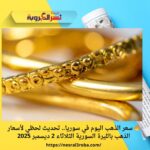 🔥 سعر الذهب اليوم في سوريا.. تحديث لحظي لأسعار الذهب بالليرة السورية الثلاثاء 2 ديسمبر 2025