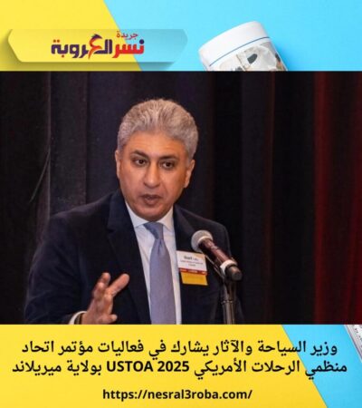 وزير السياحة والآثار يشارك في فعاليات مؤتمر اتحاد منظمي الرحلات الأمريكي USTOA 2025 بولاية ميريلاند