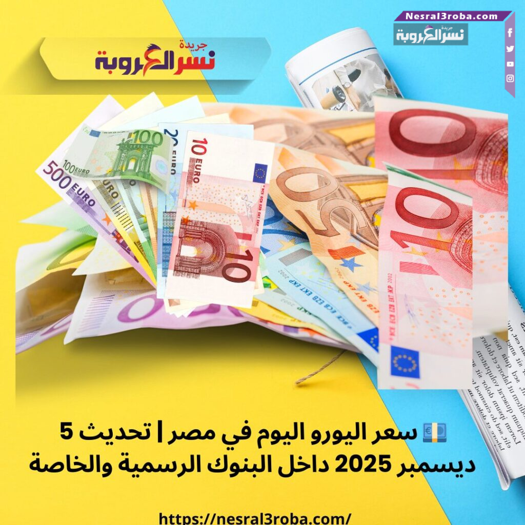 💶 سعر اليورو اليوم في مصر | تحديث 5 ديسمبر 2025 داخل البنوك الرسمية والخاصة