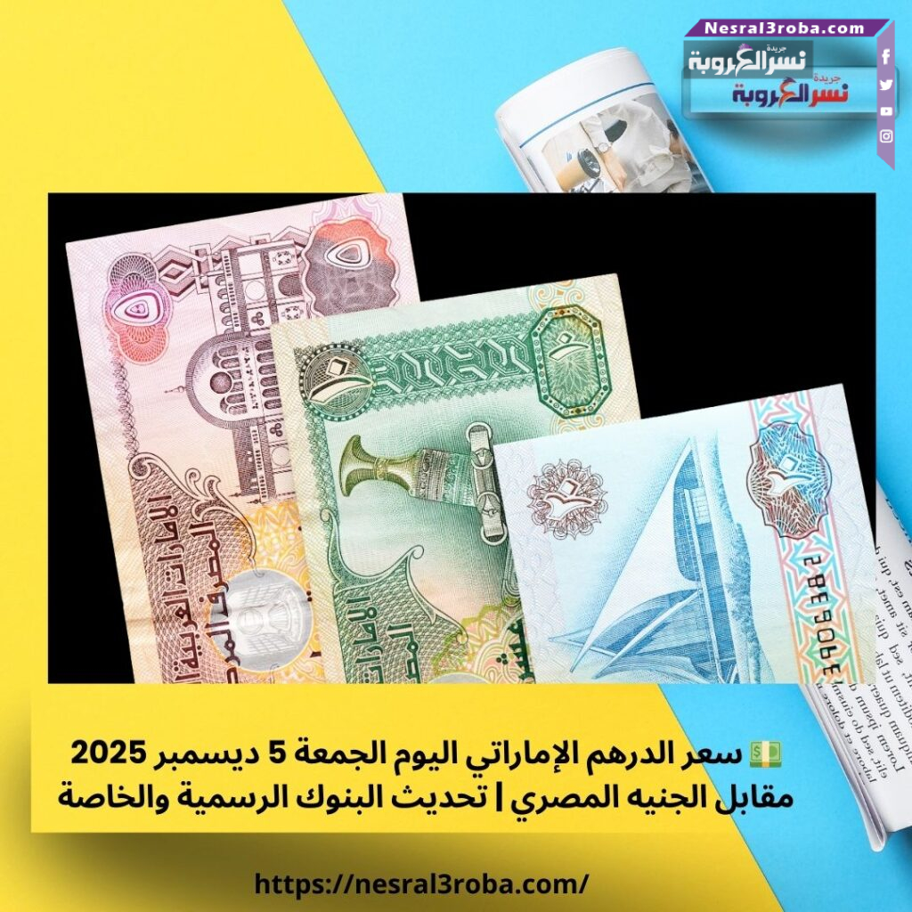 💵 سعر الدرهم الإماراتي اليوم الجمعة 5 ديسمبر 2025 مقابل الجنيه المصري | تحديث البنوك الرسمية والخاصة