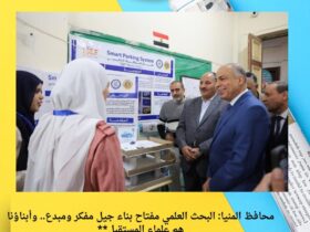 محافظ المنيا: البحث العلمي مفتاح بناء جيل مفكر ومبدع.. وأبناؤنا هم علماء المستقبل**