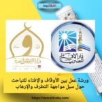 ورشة عمل بين الأوقاف والإفتاء للتباحث حول سبل مواجهة التطرف والإرهاب