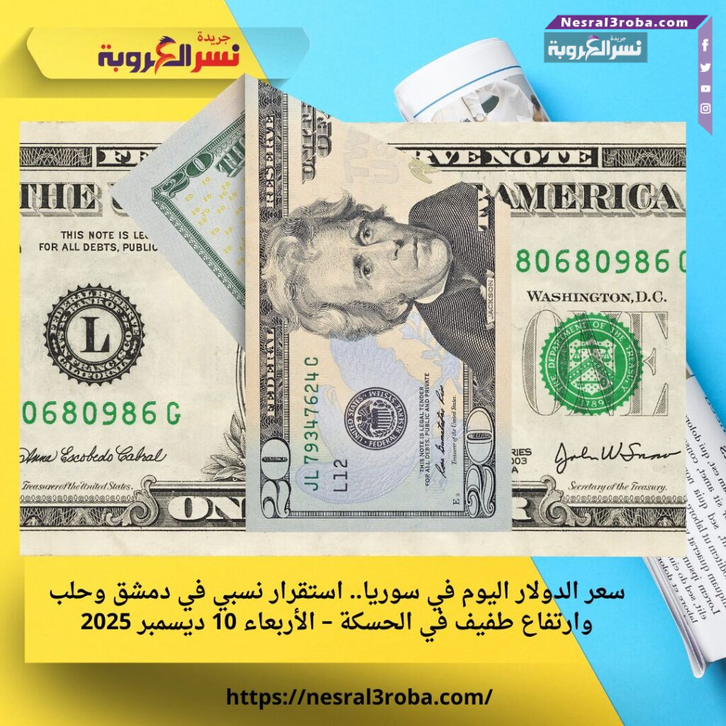 سعر الدولار اليوم في سوريا.. استقرار نسبي في دمشق وحلب وارتفاع طفيف في الحسكة – الأربعاء 10 ديسمبر 2025 25 سعر الدولار اليوم في سوريا.. استقرار نسبي في دمشق وحلب وارتفاع طفيف في الحسكة – الأربعاء 10 ديسمبر 2025