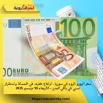 سعر اليورو اليوم في سوريا.. ارتفاع طفيف في الحسكة واستقرار نسبي في باقي المدن – الأربعاء 10 ديسمبر 2025