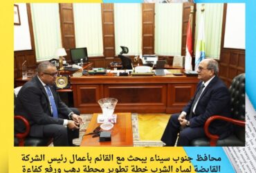 محافظ جنوب سيناء يبحث مع القائم بأعمال رئيس الشركة القابضة لمياه الشرب خطة تطوير محطة دهب ورفع كفاءة شبكات الصرف الصحي