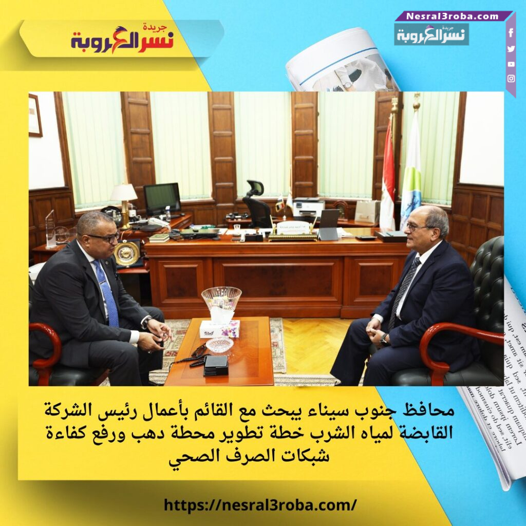 محافظ جنوب سيناء يبحث مع القائم بأعمال رئيس الشركة القابضة لمياه الشرب خطة تطوير محطة دهب ورفع كفاءة شبكات الصرف الصحي
