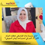 "إزاي مدرسة بنات الواسطي خطفت المركز الأول؟!.. السر في اسم واحد: إيمان السويفي!"