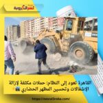 القاهرة تعود إلى النظام: حملات مكثفة لإزالة الإشغالات وتحسين المظهر الحضاري 🏙️✨