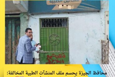 محافظ الجيزة يحسم ملف المنشآت الطبية المخالفة: ضبط ٧ منشآت وتنبيه لتوفيق أوضاعها ⚕️🚨