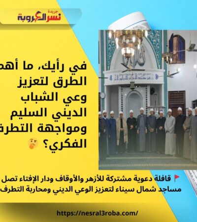 🚩 قافلة دعوية مشتركة للأزهر والأوقاف ودار الإفتاء تصل مساجد شمال سيناء لتعزيز الوعي الديني ومحاربة التطرف