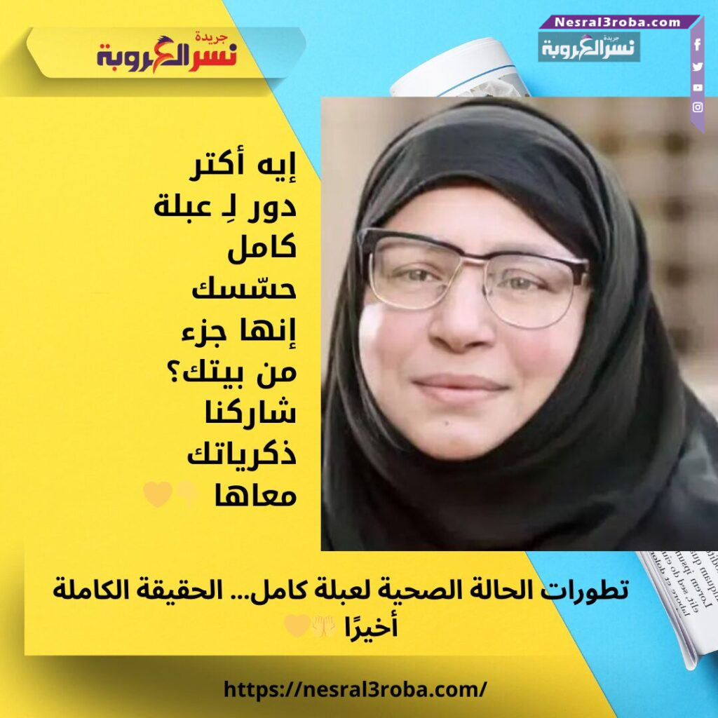 تطورات الحالة الصحية لعبلة كامل… الحقيقة الكاملة أخيرًا 🤲💛