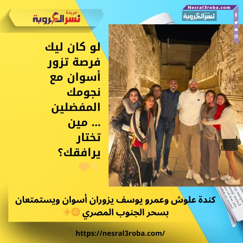 كندة علوش وعمرو يوسف يزوران أسوان ويستمتعان بسحر الجنوب المصري 🌞✨