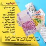 💶 سعر اليورو اليوم في سوريا مقابل الليرة السورية – تحديث السبت 13 ديسمبر 2025