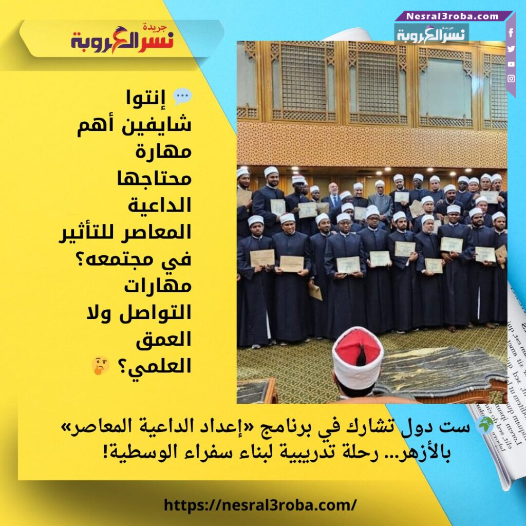 🌍 ست دول تشارك في برنامج «إعداد الداعية المعاصر» بالأزهر… رحلة تدريبية لبناء سفراء الوسطية! 25 🌍 ست دول تشارك في برنامج «إعداد الداعية المعاصر» بالأزهر… رحلة تدريبية لبناء سفراء الوسطية!