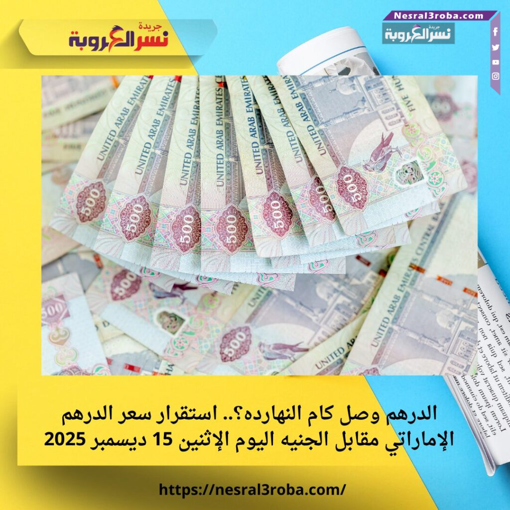 الدرهم وصل كام النهارده؟.. استقرار سعر الدرهم الإماراتي مقابل الجنيه اليوم الإثنين 15 ديسمبر 2025 25 الدرهم وصل كام النهارده؟.. استقرار سعر الدرهم الإماراتي مقابل الجنيه اليوم الإثنين 15 ديسمبر 2025