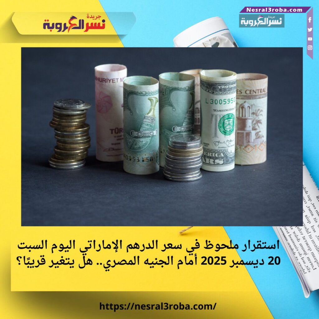 استقرار ملحوظ في سعر الدرهم الإماراتي اليوم السبت 20 ديسمبر 2025 أمام الجنيه المصري.. هل يتغير قريبًا؟