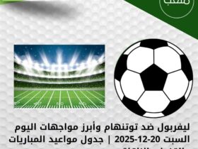 ليفربول ضد توتنهام وأبرز مواجهات اليوم السبت 20-12-2025 | جدول مواعيد المباريات والقنوات الناقلة