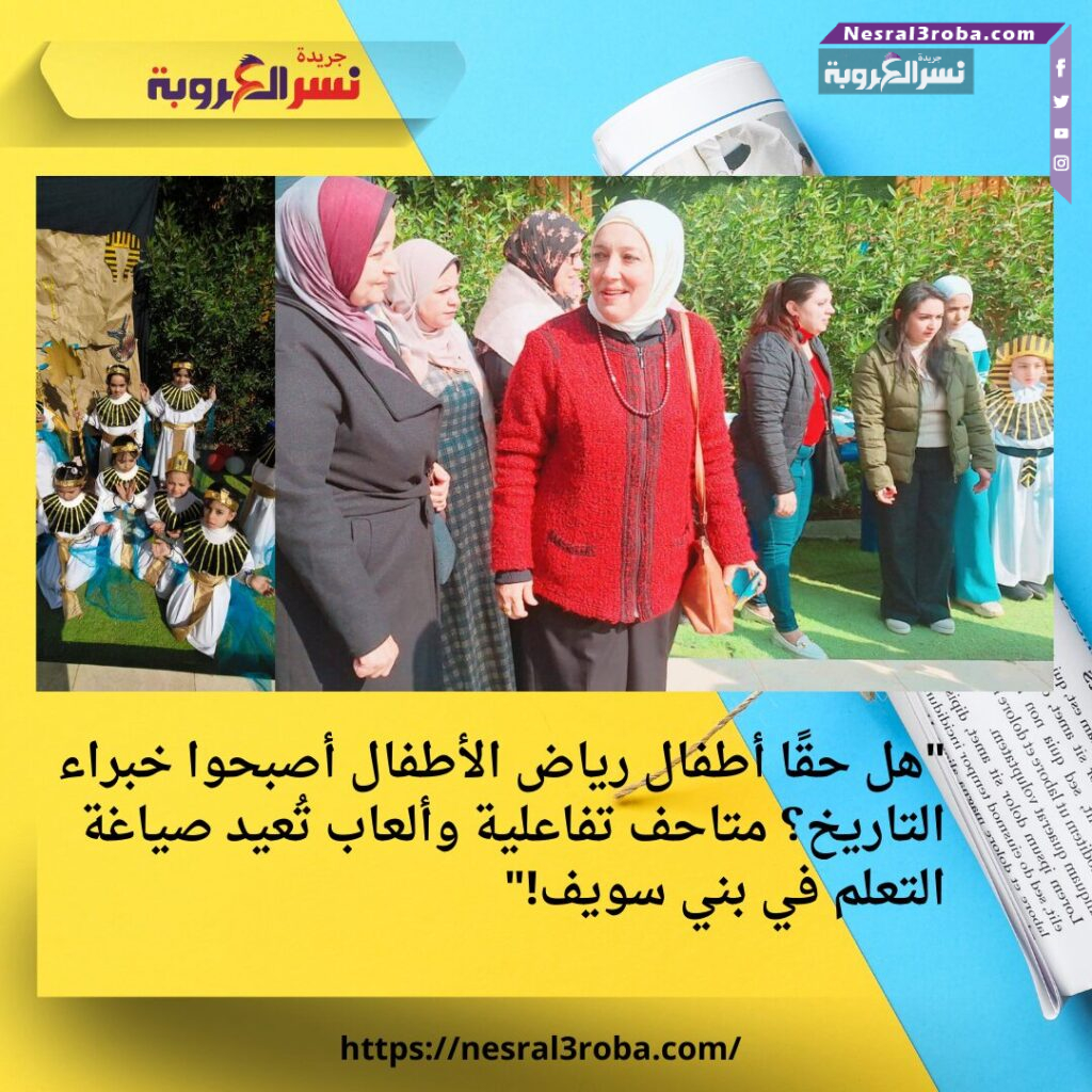 "هل حقًا أطفال رياض الأطفال أصبحوا خبراء التاريخ؟ متاحف تفاعلية وألعاب تُعيد صياغة التعلم في بني سويف!"