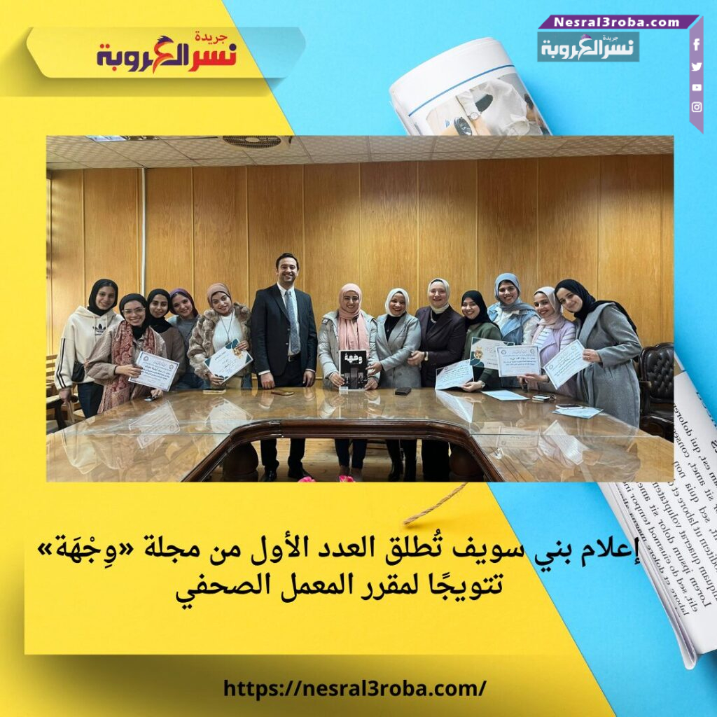 إعلام بني سويف تُطلق العدد الأول من مجلة «وِجْهَة» تتويجًا لمقرر المعمل الصحفي