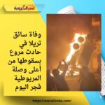 وفاة سائق تريلا في حادث مروع بسقوطها من أعلى وصلة المريوطية فجر اليوم