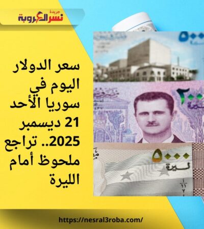 سعر الدولار اليوم في سوريا الأحد 21 ديسمبر 2025.. تراجع ملحوظ أمام الليرة