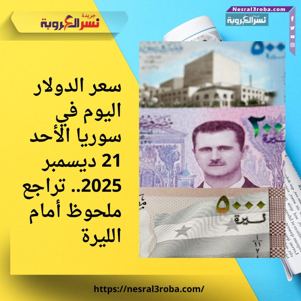 سعر الدولار اليوم في سوريا الأحد 21 ديسمبر 2025.. تراجع ملحوظ أمام الليرة