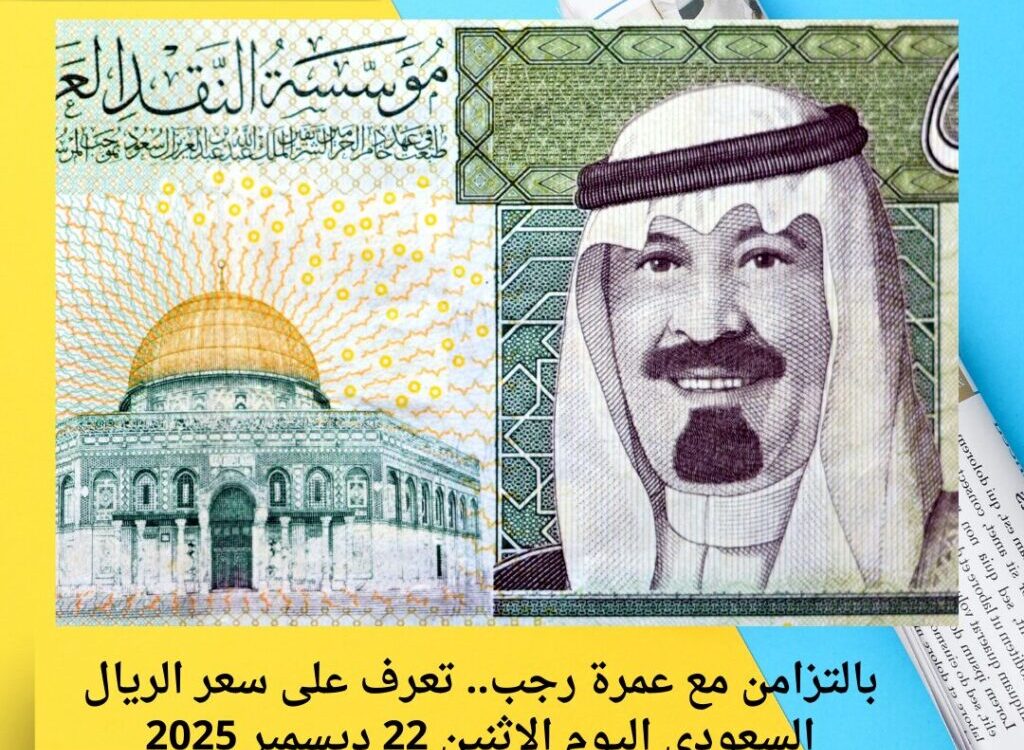 بالتزامن مع عمرة رجب.. تعرف على سعر الريال السعودي اليوم الإثنين 22 ديسمبر 2025