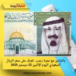 بالتزامن مع عمرة رجب.. تعرف على سعر الريال السعودي اليوم الإثنين 22 ديسمبر 2025