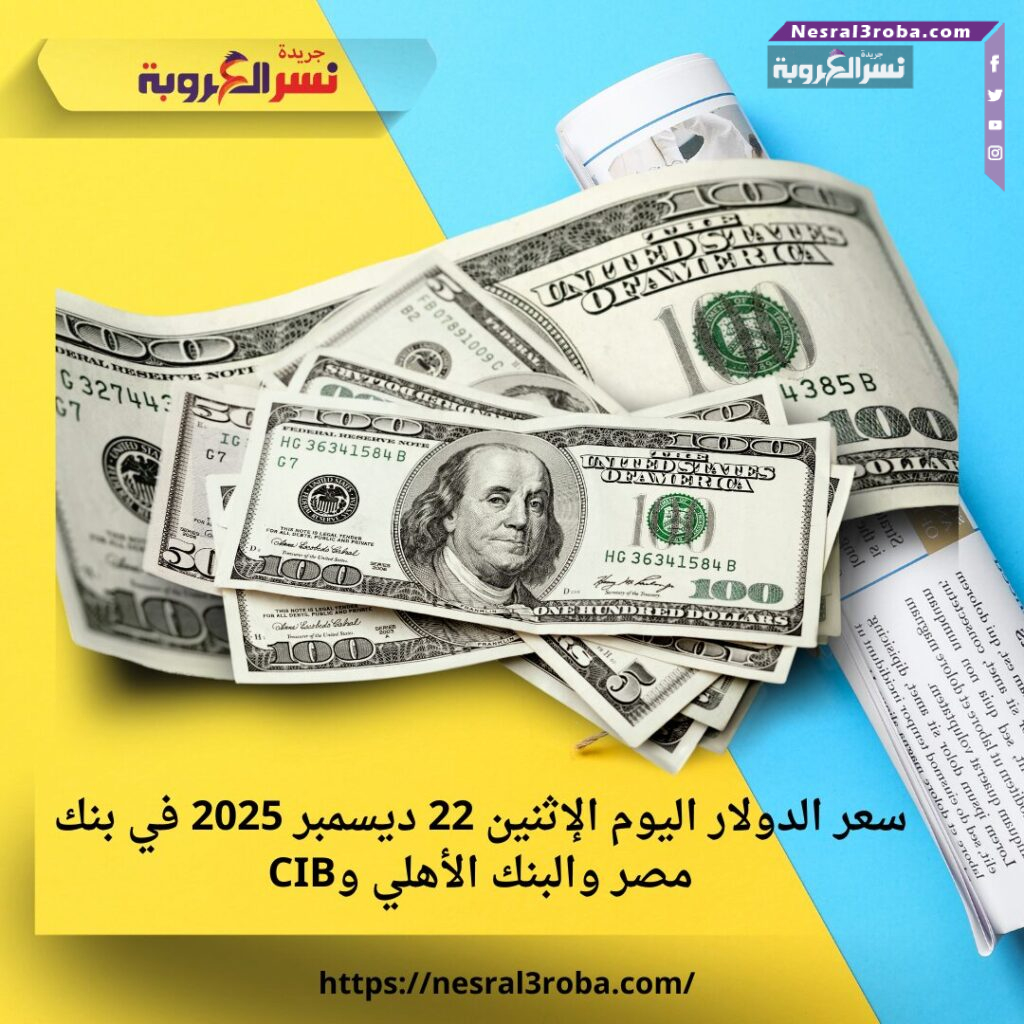 سعر الدولار اليوم الإثنين 22 ديسمبر 2025 في بنك مصر والبنك الأهلي وCIB 25 سعر الدولار اليوم الإثنين 22 ديسمبر 2025 في بنك مصر والبنك الأهلي وCIB