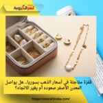 قفزة مفاجئة في أسعار الذهب بسوريا.. هل يواصل المعدن الأصفر صعوده أم يغيّر الاتجاه؟