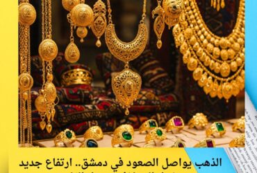 الذهب يواصل الصعود في دمشق.. ارتفاع جديد يشعل التساؤلات حول القادم