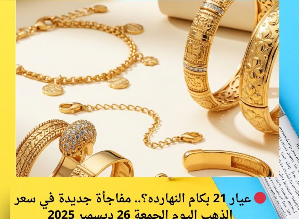 🔴 عيار 21 بكام النهارده؟.. مفاجأة جديدة في سعر الذهب اليوم الجمعة 26 ديسمبر 2025