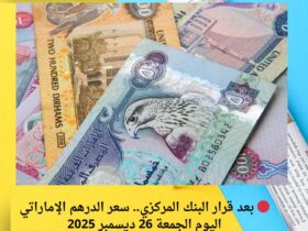 🔴 بعد قرار البنك المركزي.. سعر الدرهم الإماراتي اليوم الجمعة 26 ديسمبر 2025