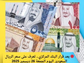🔴 بعد قرار البنك المركزي.. تعرف على سعر الريال السعودي اليوم الجمعة 26 ديسمبر 2025