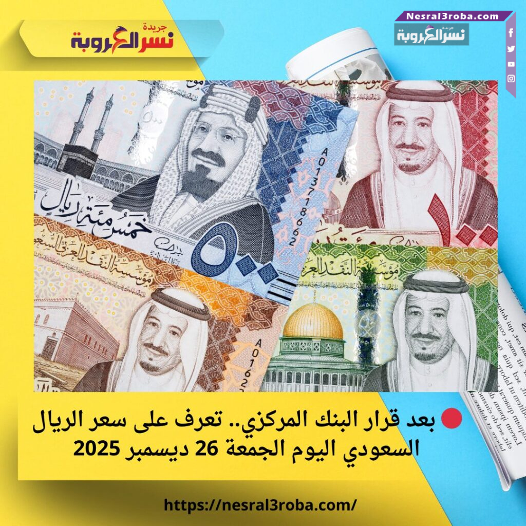 🔴 بعد قرار البنك المركزي.. تعرف على سعر الريال السعودي اليوم الجمعة 26 ديسمبر 2025