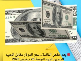 🔴 بعد خفض الفائدة.. سعر الدولار مقابل الجنيه المصري اليوم الجمعة 26 ديسمبر 2025