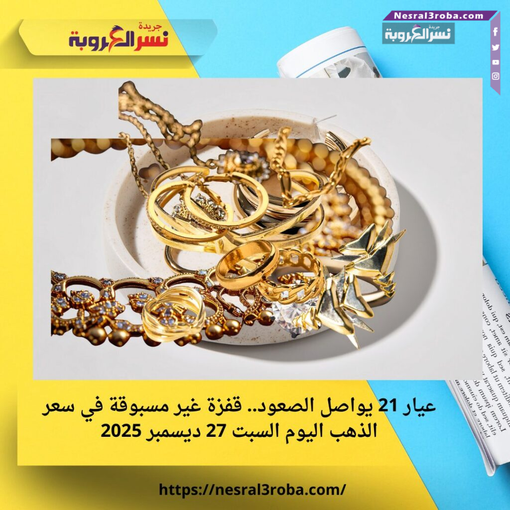 عيار 21 يواصل الصعود.. قفزة غير مسبوقة في سعر الذهب اليوم السبت 27 ديسمبر 2025