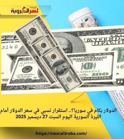 الدولار بكام في سوريا؟.. استقرار نسبي في سعر الدولار أمام الليرة السورية اليوم السبت 27 ديسمبر 2025