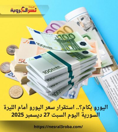 اليورو بكام؟.. استقرار سعر اليورو أمام الليرة السورية اليوم السبت 27 ديسمبر 2025
