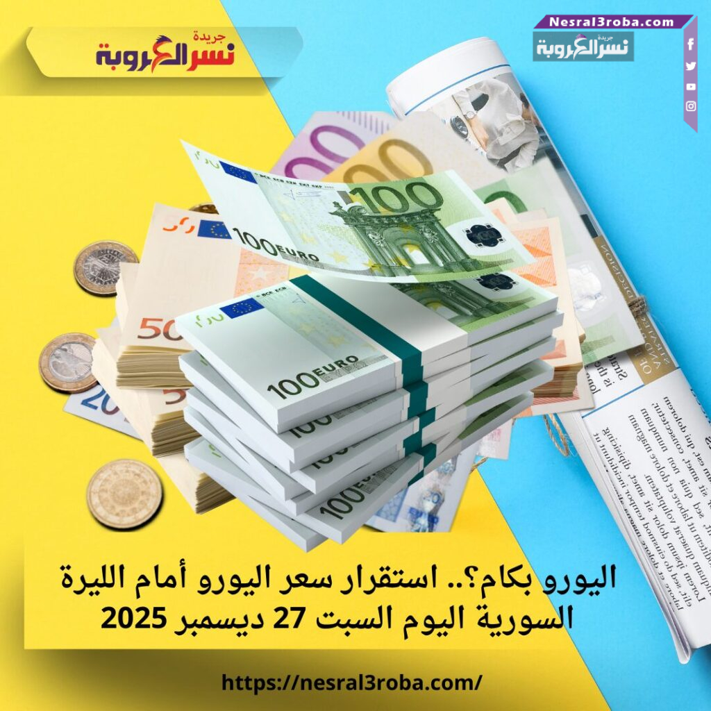اليورو بكام؟.. استقرار سعر اليورو أمام الليرة السورية اليوم السبت 27 ديسمبر 2025