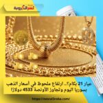 عيار 21 بكام؟.. ارتفاع ملحوظ في أسعار الذهب بسوريا اليوم وتجاوز الأونصة 4533 دولارًا