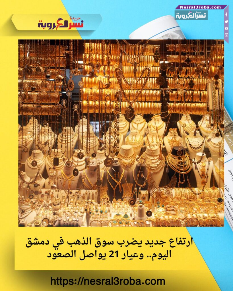 ارتفاع جديد يضرب سوق الذهب في دمشق اليوم.. وعيار 21 يواصل الصعود